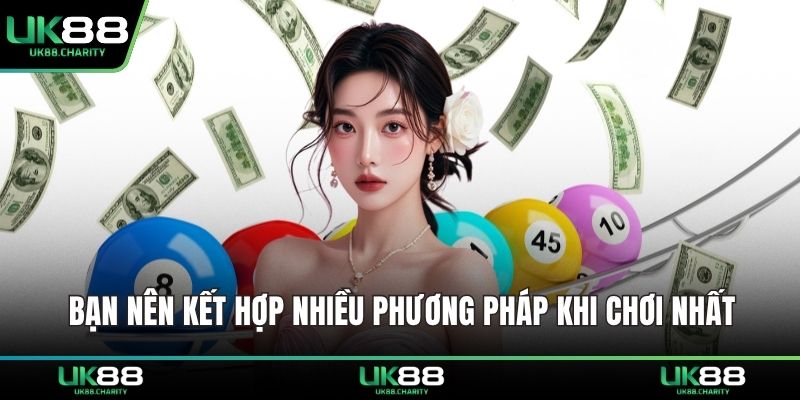 Bạn nên kết hợp nhiều phương pháp khi chơi nhất 