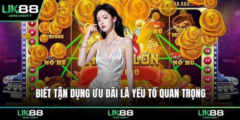 Biết tận dụng ưu đãi là yếu tố quan trọng