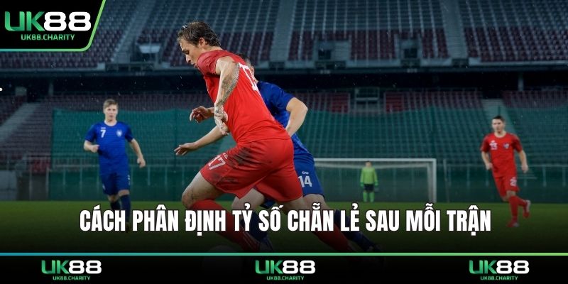 Cách phân định tỷ số chẵn lẻ sau mỗi trận