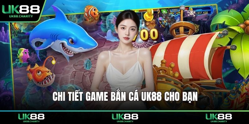 Chi tiết game bắn cá UK88 cho bạn 