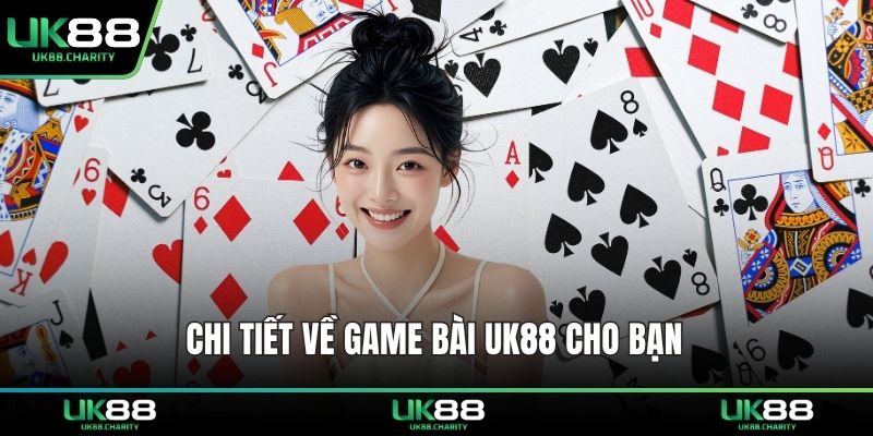 Chi tiết về game bài UK88 cho bạn 