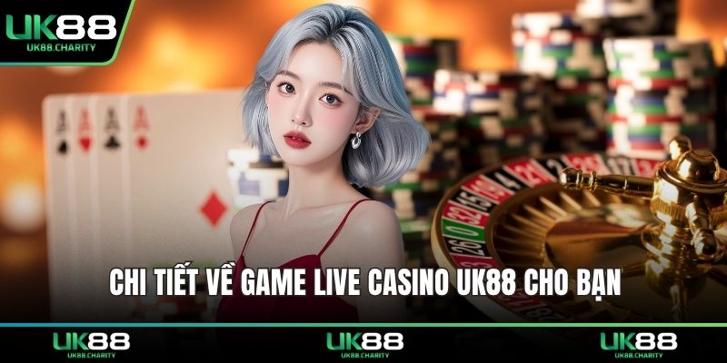Chi tiết về game live casino UK88 cho bạn  
