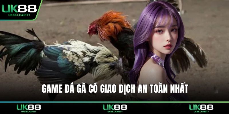 Game đá gà có giao dịch an toàn nhất 