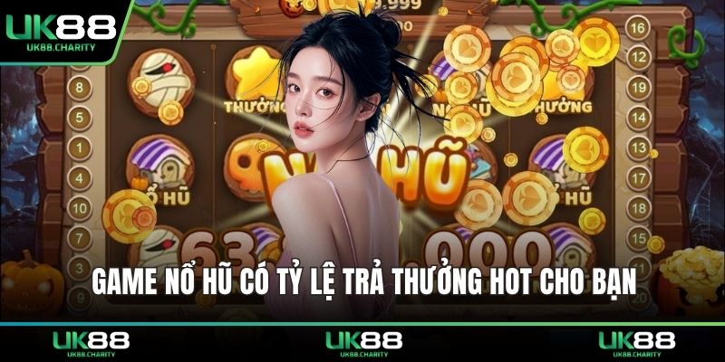 Game nổ hũ có tỷ lệ trả thưởng hot cho bạn