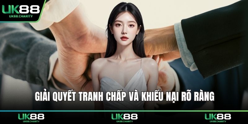 Giải quyết tranh chấp và khiếu nại rõ ràng