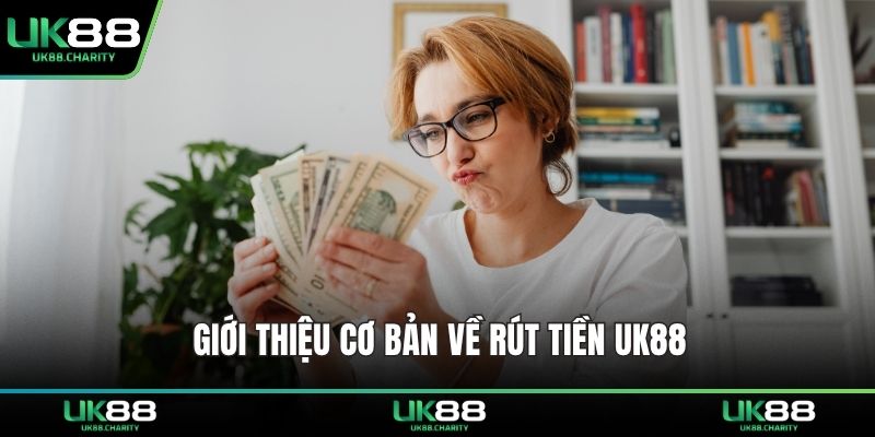 Giới thiệu cơ bản về rút tiền UK88