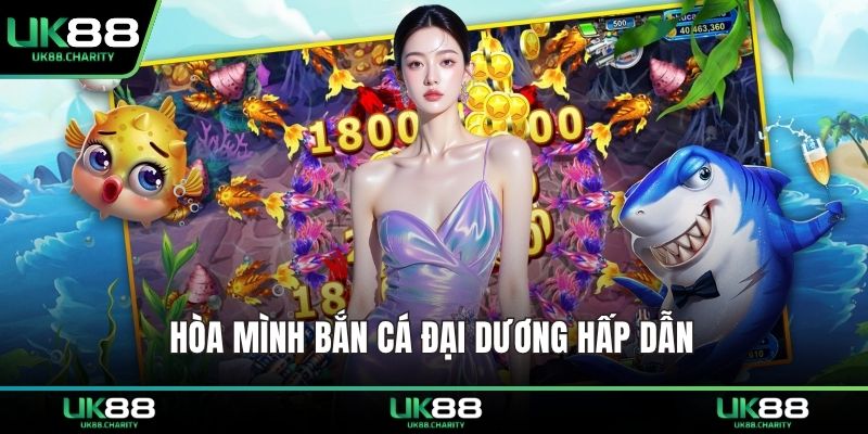 Hòa mình bắn cá đại dương hấp dẫn 