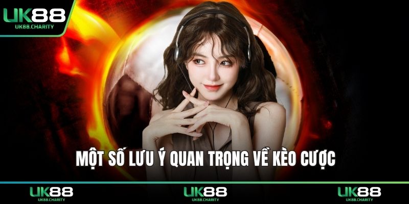 Một số lưu ý quan trọng về kèo cược