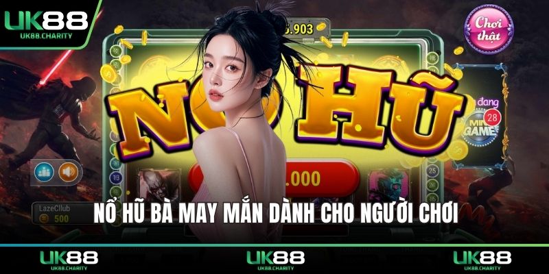 Nổ hũ bà may mắn dành cho người chơi