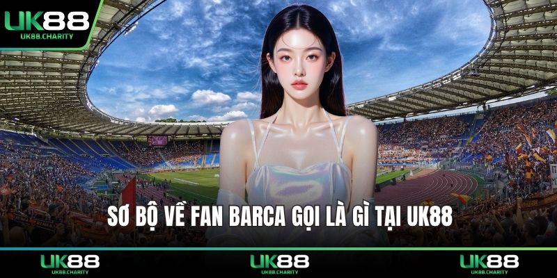 Sơ bộ về Fan Barca gọi là gì tại UK88