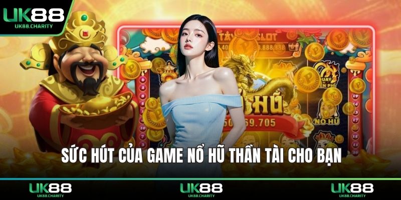 Sức hút của game nổ hũ thần tài cho bạn