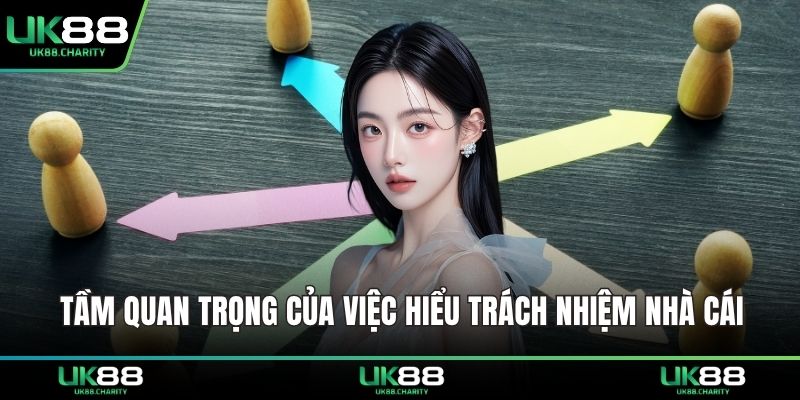 Tầm quan trọng của việc hiểu trách nhiệm nhà cái