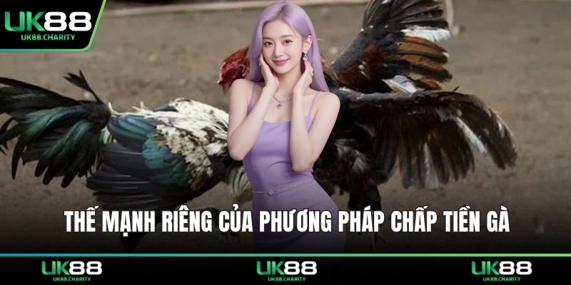 Thế mạnh riêng của phương pháp chấp tiền gà