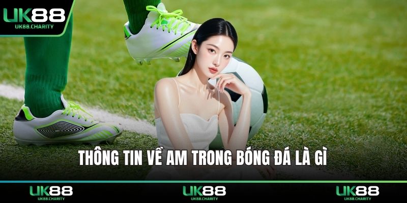 AM Trong Bóng Đá Là Gì? Phân Tích Vai Trò Chiến Thuật 1 Thông tin về AM trong bóng đá là gì