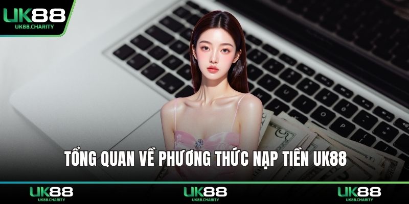 Tổng quan về phương thức nạp tiền UK88