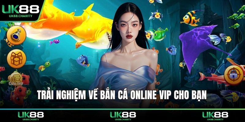 Trải nghiệm về bắn cá online vip cho bạn 