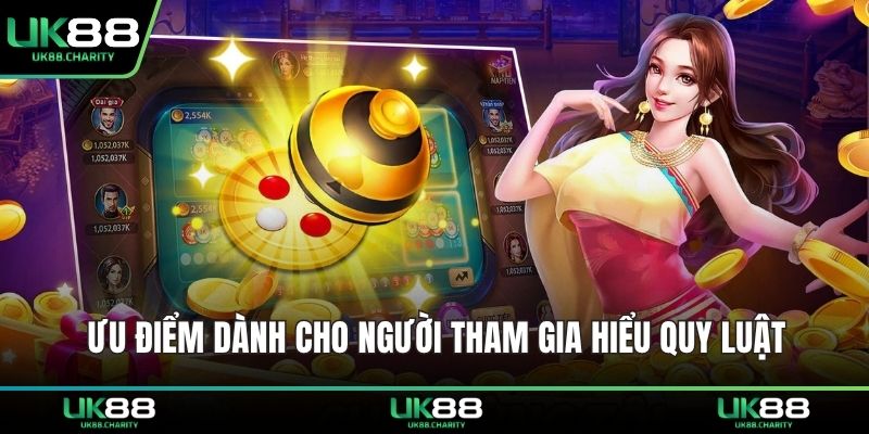 Cách Bắt Cầu Xóc Đĩa Chuẩn Nhất Tại UK88 Cho Người Mới 2 Ưu điểm dành cho người tham gia hiểu quy luật